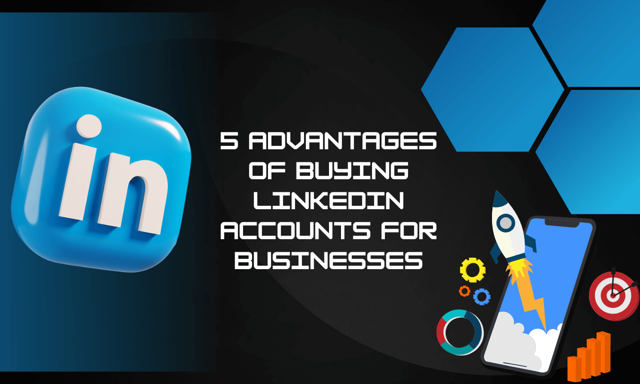 5 Advantages of Buying LinkedIn accounts