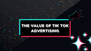 The Value of TikTok Advertising